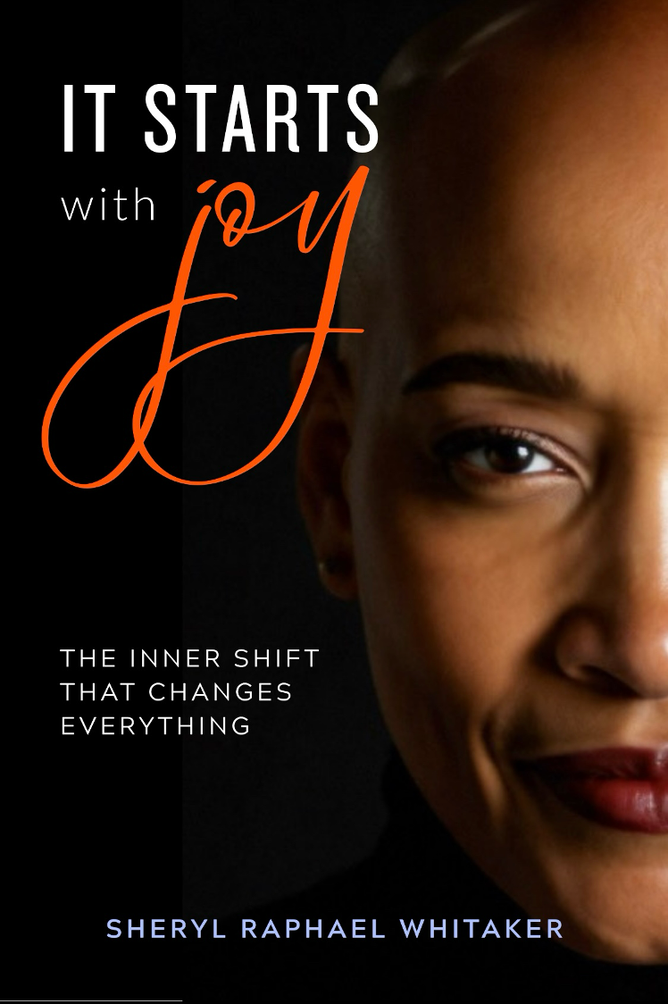 It Starts with Joy — The Inner Shift That Changes Everything by Sheryl Raphael Whitaker
